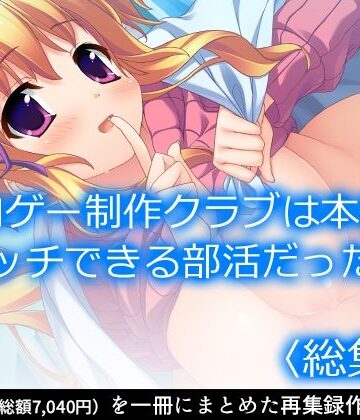 エロゲー制作クラブは本当にエッチできる部活だった！ ＜総集編＞