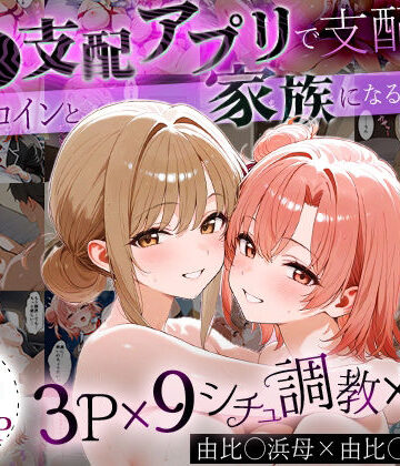 「生まれてきてよかった…」催●支配アプリで支配された2人のヒロインと‘家族’になるまでの話。_由比○浜母×由比○浜結衣
