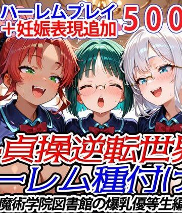 新・貞操逆転世界のハーレム種付け士〜魔術学院図書館の爆乳優等生編〜（妊娠要素あり）