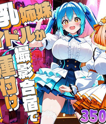 爆乳姉妹アイドルが撮影合宿で種付け懇願【4K】【350枚収録】