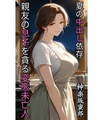 親友の息子を貪る変態未亡人 夏の中出し依存