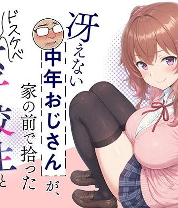 冴えない中年おじさんが、家の前で拾ったドスケベ女子校生と変態交尾する話