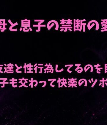母と息子の禁断の愛〜友人と母のセックスを覗き見て息子が我慢の限界〜