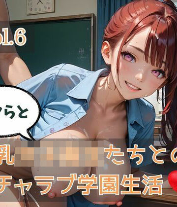 ボクらと巨乳女子校生たちとのイチャラブ学園生活 Vol.6
