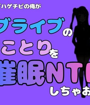 中年デブハゲチビの俺が『ラブライブ』の南ことりを催●NTRしちゃおww