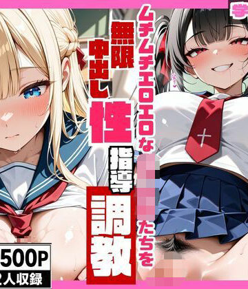 ムチムチエロエロな女子校生たちを無限中出し性指導調教